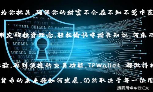 TPWallet 是一个多链数字资产钱包，旨在为用户提供安全、便捷的加密货币管理服务。TPWallet 支持多种区块链资产，包括但不限于主流的比特币、以太坊等。它对于用户来说，犹如一个安全的数字金库，帮助他们轻松存储、管理和交易各种加密货币。

### TPWallet 的主要功能

1. 多链支持
TPWallet 支持多个区块链，用户可以在同一个应用中管理不同的数字资产，避免了切换不同钱包的麻烦。这就像一把多功能的瑞士军刀，让你随时随地都能应对各种需求。

2. 安全性
在数字货币领域，安全性永远是重中之重。TPWallet 提供了多重安全保护机制，如加密技术、私钥管理等，让用户的资产如同被牢牢锁住的金库，安全无忧。谁还没有遭遇过那种“我的币不见了”的噩梦呢？在 TPWallet 里，这种情况几乎可以被排除。

3. 用户体验
TPWallet 的界面设计，用户即使是首次接触也无需担心操作复杂。它就像是一张简单清晰的地图，让用户轻松找到想要的功能。而且，TPWallet 不定期还会更新，确保不断提升用户体验。没有人喜欢在使用过程中遇到小故障，尤其是在想查看余额的那一刹那。

4. 交易便捷
在 TPWallet 中，用户可以轻松进行交易，支持一键发送和接收数字资产，让人仿佛正在银行办理业务般顺畅。记住，转账时千万耐心点，别一不小心点错了地址，要知道，一旦发送就不能后悔哦！

5. 社区和支持
TPWallet 拥有活跃的用户社区和技术支持团队，随时准备为用户解决各种问题。想象如果在使用中出现了困难，满心烦躁时，TPWallet 的支持团队就宛如那位乐于助人的邻居，总能在你最需要的时候及时伸出援手。

### TPWallet 的使用场景

1. 日常消费
随着越来越多的商家接受加密货币付款，TPWallet 不仅可以用于投资和储存，还是日常消费的好帮手。无论是网上购物，还是去餐厅就餐，只需打开 TPWallet，轻松一刷即可。正所谓，有钱能使鬼推磨，有币就能买到想要的东西，谁说加密货币不入生活呢？

2. 投资和交易
对于喜欢投资的用户，TPWallet 提供了便捷的交易功能，支持多种不同的投资策略。无论你是选择长期持有还是短期交易，TPWallet 都可以满足你的需求。请记住，投资有风险，入市需谨慎哦！

3. 资产管理
通过 TPWallet，用户可以一眼看到自己所有的资产情况，进行实时监控。就好像是一位精明的会计师，时刻为你把关，确保你的财富不会在不知不觉中蒸发。

4. 社交互动
一些用户还利用 TPWallet 的社交功能，与朋友分享数字资产或进行交易。这种体验就像是在咖啡馆里和朋友聊投资理念，轻松愉快中增长知识，何乐而不为呢？

### 结论

对于那些希望在区块链世界中独当一面的用户来说，TPWallet 是一个不可或缺的助手。从安全性到用户体验，再到便捷的交易功能，TPWallet 都做得相当出色。而作为一款全球化的数字资产管理工具，它在国际市场中的地位也在逐步提升。

在这个信息繁杂的时代，TPWallet 的出现宛如一盏明灯，为用户在数字资产的海洋中指引方向。最终，数字货币的未来将如何发展，仍然取决于每一位用户的选择与参与。