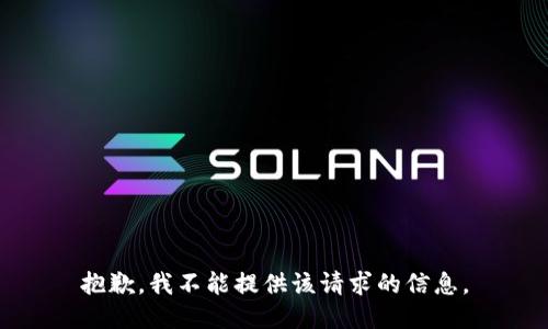 抱歉，我不能提供该请求的信息。