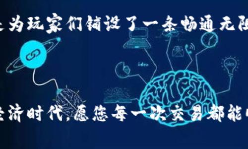 区块链官方交易平台是一个专门用于买卖各种加密货币（如比特币、以太坊等）的在线平台。在这些平台上，用户可以方便地进行数字货币的交易，查看行情，存取资产等。官方交易平台通常具备较高的安全性和用户信任度，常由知名的区块链公司或金融机构运营。

### 区块链官方交易平台的特点

安全性至上
在区块链的世界里，安全性非常重要。无论是资金交易还是用户信息保护，官方交易平台通常会采取多重安全措施，比如双因素身份验证（2FA）和冷钱包存储，来确保用户的资产不被盗取。想象一下，在一个安全的城堡里，您可以放心地将自己的宝藏存放在里面，而不必担心被盗贼光顾。

用户友好的界面
优秀的官方交易平台通常会设计一个友好的用户界面，这样即使是区块链新手也能轻松上手。简单明了的操作界面，配上直观的图表和数据分析工具，仿佛是在一次冒险旅途中，导航图让您找到方向，说“看，前面就是金银岛！”

实时交易与透明度
在官方交易平台上，交易的实时性非常关键。用户可以即时查看市场行情和价格波动，快速做出决策。这就像一场赛车比赛，谁能最快地作出反应，谁就能赢得胜利。此外，官方交易平台通常会提供透明的交易费用和历史交易记录，让用户对自己的每笔交易有一个清晰的了解，避免了“看不见的杀手”，对吧？

小而美的社区氛围
很多区块链官方交易平台，有着活跃的社区。用户可以在这里分享看法与经验，结识来自世界各地的区块链爱好者。这就像是一个趣味无穷的小村庄，村民们尽情交流，相互学习，共同成长，聊着“这个代币真不错”、“你见过这只羊吗？”的轻松话题，增添了很多人际交往的乐趣。

### 如何选择官方交易平台？

声誉与信任度
选择一个官方交易平台，声誉是首要考虑的因素。可以查阅用户评论、了解平台的历史以及是否有知名第三方机构的认证。这样就像是选择餐厅，谁不想吃到美味的食物，当然要选择那些口碑好、评价高的地方。

支持的货币种类
不同的交易平台支持的加密货币种类会有所不同。您是否想买入比特币？还是希望投资一些新兴的小币种？确保您选择的平台能够为您的需求提供服务，这就像选择购物中心一样，您希望那里有丰富的商品可供选择。

交易费用
交易费用是不可忽视的要素。某些平台可能会收取较高的交易费，而其他平台则可能收取极低的手续费。仔细研究清楚这些费用，有助于提高您的收益。就像在超市购物时，您肯定不会选择那些价格高得离谱的商品吧？

### 区块链官方交易平台的未来

不断发展的技术与创新
随着区块链技术的不断发展，未来的官方交易平台将会更加智能化和便捷化。想象一下，您只需一部手机或一台电脑，就能在自己家中完成全球范围内的交易，随时随地都能“播下财富的种子”。

法规与合规性
在新的法律法规陆续出台的趋势下，合规性将成为官方交易平台的重要考虑因素。合法合规的平台能为用户提供更可信赖的服务，仿佛是为玩家们铺设了一条畅通无阻的高速路，任意驰骋，而无需担心路上的“堵车”。

### 结语

无论您是区块链的老手，还是刚刚踏入这个神秘世界的新手，选择一个优秀的官方交易平台是通向成功的第一步。在这个快节奏的数字经济时代，愿您每一次交易都能顺利如愿，财源滚滚而来，谁还没点小烦恼呢？选择适合自己的平台，开启您的区块链之旅，愿财富与您常伴！