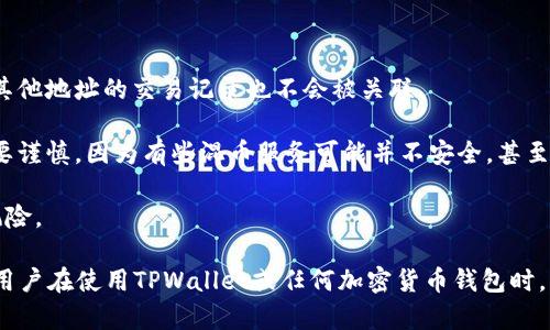 在TPWallet中，用户的交易记录是公开的，且基于区块链的透明性，所有交易都可以被查看。虽然用户可以通过一些方法来保护隐私，比如使用不同的地址进行交易或使用混币服务，但这些方法并不意味着交易记录被“隐藏”，而是增加了难以追踪的难度。

如果要隐藏某些信息或减少被追踪的风险，用户可以考虑以下几点：

1. **使用多重钱包地址**：定期更换用于交易的钱包地址可以增加隐私性，这样即使一个地址被追踪，其他地址的交易记录也不会被关联。

2. **混币服务**：一些服务允许用户将其加密资产混合，从而模糊资金的来源和去向。使用这些服务需要谨慎，因为有些混币服务可能并不安全，甚至可能涉及法律风险。

3. **离线存储和交易**：将加密资产存储在离线钱包中并在需要时进行交易，可以减少记录被监控的风险。

尽管有多种方法可以增强隐私保护，但需要注意的是，完全隐藏交易记录在区块链上是不可能的。因此，用户在使用TPWallet或任何加密货币钱包时，应谨慎行事，并意识到相关的风险。