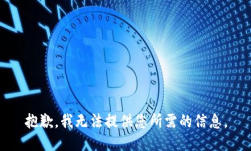 抱歉，我无法提供您所需的信息。