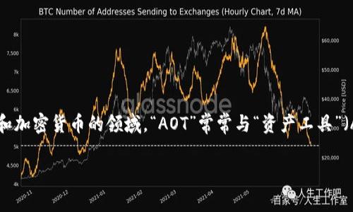 区块链中的“AOT”通常可以指代多种不同的概念，具体取决于上下文。然而，在区块链和加密货币的领域，“AOT”常常与“资产工具”（Asset Optimization Tool）相关。当然，也可能在其它不同的场合下解释为其他含义。

如果你有特定的上下文或背景，提供更多信息将有助于给出更加准确的答案。