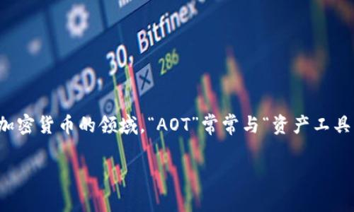 区块链中的“AOT”通常可以指代多种不同的概念，具体取决于上下文。然而，在区块链和加密货币的领域，“AOT”常常与“资产工具”（Asset Optimization Tool）相关。当然，也可能在其它不同的场合下解释为其他含义。

如果你有特定的上下文或背景，提供更多信息将有助于给出更加准确的答案。