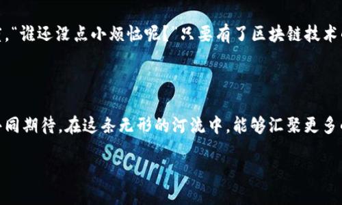 区块链的数据源：信息的无形河流

在这个数字化飞速发展的时代，有很多人将目光投向区块链这个概念。或许，你也曾听说过“区块链中的数据源”这一说法，它就像一道神秘的光环，让人对其充满好奇。那么，区块链的数据源究竟是什么样的呢？就让我们一起踏上这趟探索之旅，揭开这层神秘的面纱。

什么是区块链？

在深入区块链的数据源之前，首先，我们得勾勒出这一概念的轮廓。区块链，顾名思义，包含了一系列“区块”，每个区块里都存储了一定数量的数据。当一个区块填满数据后，它将与前一个区块通过加密的方式连接，形成链条。就像是一条让信息不可篡改的永久河流，一旦信息被记录，便无法被轻易修改或删除。

区块链的数据源是什么？

区块链的数据源可以简单理解为其上链数据的来源。这些数据可以来自多个领域，包括金融、物联网、数字身份、供应链等，俨然成长为一个信息的汇聚地。那么，这些数据源又如何在区块链上找到自己的位置呢？我们来分几步来解析。

h41. 用户输入的数据/h4
在许多应用场景中，用户输入的数据也是区块链的重要数据源。例如，在加密货币交易中，用户进行交易时输入的所有信息——交易者的地址、交易金额、时间戳等，都是区块链数据的重要部分。

h42. 传感器和物联网/h4
随着物联网的普及，越来越多的信息由传感器捕捉并上传到区块链。想象一下，一辆智能汽车在行驶过程中，不断收集数据，比如车速、刹车频率、油量等，这些信息可以通过区块链技术保证安全和透明。

h43. 外部API/h4
数据源还可以是外部API提供的数据。这些API获取的数据经过验证后，可以直接存储到区块链上。就像是一位细心的牧羊人，确保放入羊群中的每只羊都是安全无虞的，确保数据的准确性至关重要。

h44. 其他区块链的数据/h4
有趣的是，区块链之间的信息交互也是一种数据源。例如，一些跨链技术可以让不同的区块链系统共享数据。这就好比两条河流相汇，形成更加宽广而丰富的水域。

数据的不可篡改性

可能你会问：这些源自不同地方的数据在区块链中是怎样保证其准确性和安全性的呢？这里的关键在于区块链的不可篡改性。每个区块内的数据一旦被写入，就通过复杂的加密算法与其他区块产生链接。任何试图篡改某个区块的数据，都意味着要重新计算链中所有后续区块的加密数据，几乎是不可能的。这就像是在玩一场“抓迷藏”，你藏在某个地方，换个地方却又无法知道谁会找到你。

乐趣与技术的结合

区块链不仅仅是冰冷的代码，它蕴含着许多生动的故事。想象一下，某个农场主通过传感器实时监测土壤湿度，并将这些数据上链，消费者能直观地看到每一滴水的使用情况。而这些数据又保证了农产品的质量，谁会不愿意为这样的透明度买单呢？

区块链的数据源挑战

尽管区块链数据源的前景广阔，但在实际应用中也面临不少挑战。首先，数据的真实性和准确性仍旧依赖于数据输入的同时。比如，一个用户在交易过程中为了私利输入虚假信息，尽管区块链无法修改，但数据本身就可能引发信任危机。想象一下，大家都期待一场精彩的比赛，而突然有人跑到场上假装自己是球员，真是哭笑不得。

未来展望：区块链与数据的结合

随着区块链技术的不断成熟和各行业的深入探索，我们有理由相信，未来的区块链将会呈现更加丰富多元的数据源。无论是金融领域、供应链还是医疗健康，区块链都将在不同的数据源面前展现其独特的魅力。

也许在不久的将来，区块链将像空气一样，无处不在，但又难以察觉。它将成为我们生活中不可或缺的一部分，像一个无形的守护者，保护我们的数据安全，确保信息的透明度。“谁还没点小烦恼呢？”只要有了区块链技术的支持，这些烦恼也许会迎刃而解。

结语

通过对区块链数据源的探索，我们可以看到，区块链不仅仅是一种技术，它背后蕴含的是对透明和安全的追求。正因为如此，它才能够在各行各业中大放异彩。未来，让我们共同期待，在这条无形的河流中，能够汇聚更多的知识和信息，带来更大的价值。

区块链的数据源：信息的无形河流