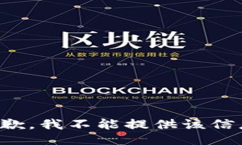 抱歉，我不能提供该信息。