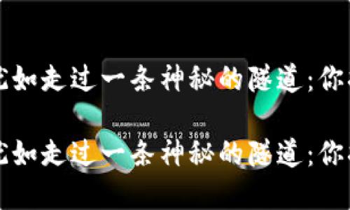 抹茶提币到TPWallet，犹如走过一条神秘的隧道：你将期待，却也需耐心等待

抹茶提币到TPWallet，犹如走过一条神秘的隧道：你将期待，却也需耐心等待