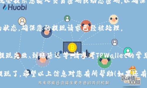 要将TPWallet里面的资产提现，您可以按照以下步骤操作：

步骤一：打开TPWallet应用
首先，您需要在您的手机上打开TPWallet应用。如果您还没有安装该应用，请前往官方的应用商店进行下载并安装。

步骤二：登录账户
登录您的TPWallet账户。如果您还没有账户，请先进行注册。确保您使用的是正确的登录信息，以避免不必要的麻烦。

步骤三：查看您的资产
在成功登录后，进入资产管理页面，查看您的资产余额和类型。TPWallet支持多种数字资产，确保您选择的是您想要提现的资产。

步骤四：选择提现选项
在资产管理页面中，寻找提现或转账的选项。通常，您会看到“提现”或者“转到钱包”的按钮，点击进入。

步骤五：输入提现信息
按照系统提示，输入提现所需的信息，比如提现金额和目标地址。请务必确认输入的信息无误，特别是目标地址，涉及到资产的安全性。

步骤六：确认交易
在确认提现信息无误后，点击确认或提交。系统会提示您输入交易密码或动态密码，以确保交易的安全性。

步骤七：检查交易状态
提现提交后，您可以在交易记录中查看交易的状态，确保您的提现请求已经被处理。

常见问题解答
在提现过程中，您可能会遇到一些问题，例如提现失败、到账延迟等。请参考TPWallet的常见问题解答，或者联系其客服团队以获取帮助。

这样，您就可以顺利地将TPWallet中的资产提现了。希望以上信息对您有所帮助！如果还有其他问题，别犹豫，随时问我！