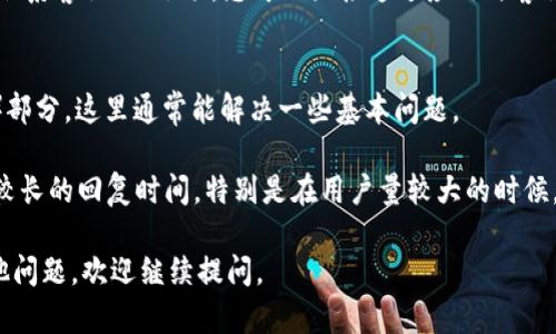 要联系TPWallet的客服，您可以采取以下几种方式：

### 1. 官方网站
您可以访问TPWallet的官方网站，通常会有“联系客服”或“帮助中心”的链接。在这里，您可以找到常见问题的答案，或获取更详细的联系信息。

### 2. 社交媒体
许多加密钱包和区块链项目在社交媒体上活跃（如Twitter、Telegram、Discord等）。您可以在这些平台上找到TPWallet的官方账户，并通过私信或公开提问的方式联系他们。

### 3. 客服邮箱
如果TPWallet提供客服邮箱，您可以发邮件详细描述您的问题。确保在邮件中提供相关的账户信息（如钱包地址），以便他们能够更快地处理您的请求。

### 4. 应用内客服
如果您在使用TPWallet的移动应用，通常应用内会有“帮助”或“联系客服”的选项，您可以直接通过应用与客服沟通。

### 5. 常见问题解答
在联系客服之前，您还可以查看TPWallet的常见问题解答（FAQ）部分，这里通常能解决一些基本问题。

如果您依然无法解决问题，建议您保持耐心，客服团队可能会有较长的回复时间，特别是在用户量较大的时候。

希望这些信息能帮助您顺利联系到TPWallet的客服！如果有其他问题，欢迎继续提问。