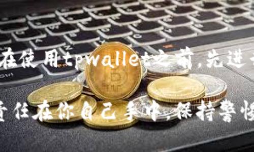 在讨论tpwallet的天眼查是否能够保护钱包之前，我们先了解一下这两个术语的含义和关系。

### 什么是tpwallet？

首先，tpwallet是一款专用的数字资产钱包，支持多种加密货币的存储、交易和管理。用户可以通过tpwallet方便地管理自己的数字资产，进行安全的交易。这款钱包的安全性对于用户来说至关重要，毕竟，谁还没遇到过钱包丢失或者被盗的烦恼呢？

### 什么是天眼查？

天眼查是一款企业信息查询工具，主要用于查询和了解公司的注册信息、信用记录和经营情况。虽然天眼查主要应用于公司和企业的背景调查，但其提供的信息对于某些用户来说，在一定程度上也可以加强对交易对象的信任，增加透明度。

### 那么，天眼查能够保护tpwallet钱包吗？

这就像是一把双刃剑。天眼查并不能直接保护你的tpwallet钱包，但它可以在间接上提升你的安全感。比如，在进行交易前，你可以使用天眼查查询该交易对方的相关信息，看看他们是否有良好的信用记录。这种信息的透明化能够帮助你防范潜在的风险。

#### 使用场景

1. **选择可信的交易对象**：当你在网上交易一些加密货币时，选择可信的交易对象至关重要。通过使用天眼查，你可以查询对方的企业背景、历史交易记录等。这就好比你在选择餐厅时，查看评价和评分，确保不会“踩雷”。

2. **避免诈骗**：数字货币的世界虽好，但诈骗也层出不穷。天眼查的使用能够为你提供额外的保障，让你在进行大额交易时多一层心里有数。

3. **合法合规**：如果你是企业用户，使用天眼查可以帮助你了解相关法律法规，确保你的交易符合要求。从而减少不必要的法律风险。

### 重点提示

当然，天眼查并不是万无一失的。查询结果仅仅是参考，很多时候，骗子也能伪装得像个正经公司。因此，在使用任何钱包时，始终要保持警惕。毕竟，数字资产的管理就像是一场持久战，你需要时刻准备应对各种状况。

### 结论

总体来说，tpwallet与天眼查之间并不存在直接的保护关系，但它们可以结合起来，为用户提供更多的信息保障。在使用tpwallet之前，先进行一番调查是非常有必要的，让你在一个相对透明的环境中进行交易，降低了你的风险和焦虑。

希望这个解读能够帮助你更好地理解tpwallet与天眼查之间的关系，保障你的数字资产安全。记住，保护钱包的责任在你自己手中，保持警惕，才能在这片充满机遇的数字世界中航行自如！