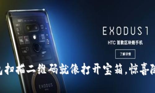 用TP钱包扫描二维码就像打开宝箱，惊喜随时在线！