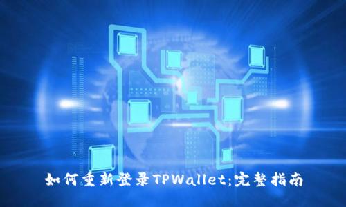 如何重新登录TPWallet：完整指南