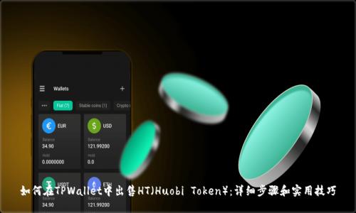 如何在TPWallet中出售HT（Huobi Token）：详细步骤和实用技巧