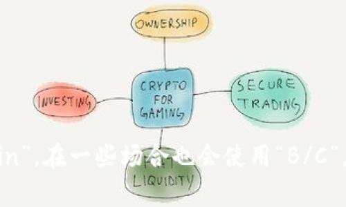 区块链的简写通常是“BC”或者“Blockchain”，在一些场合也会使用“B/C”。不过在不同的上下文中，可能会有所不同。