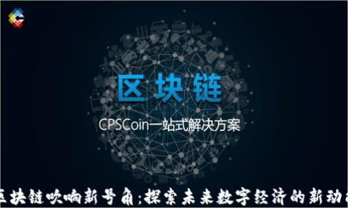 
区块链吹响新号角：探索未来数字经济的新动能