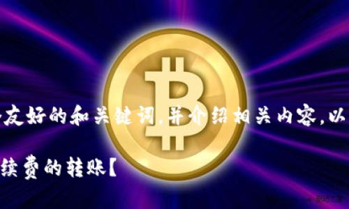 在这里，我可以帮助你构思一个友好的和关键词，并介绍相关内容。以下是我为你的要求准备的内容。

如何使用TPWallet进行更低手续费的转账？