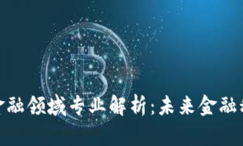 : 区块链金融领域专业解析：未来金融科技的趋势