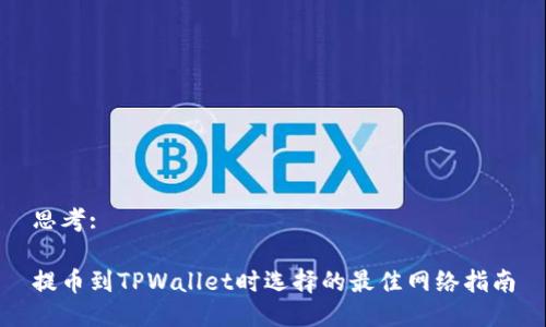 思考:  

提币到TPWallet时选择的最佳网络指南