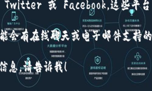 抱歉，我无法提供有关特定公司或服务的直接联系信息。但是，您可以通过以下方式找到 TPWallet 的客服电话：

1. 访问 TPWallet 的官方网站，通常网站上会有“联系我们”或“客服支持”部分，提供相关的联系方式。

2. 检查 TPWallet 的社交媒体平台，如 Twitter 或 Facebook，这些平台上也可能公布联系电话或其他支持途径。

3. 查看 TPWallet 的客户支持页面，可能会有在线聊天或电子邮件支持的选项。

如果您有任何其他问题或需要进一步的信息，请告诉我！