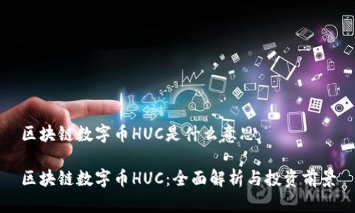 区块链数字币HUC是什么意思

区块链数字币HUC：全面解析与投资前景