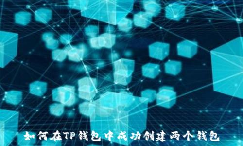   
如何在TP钱包中成功创建两个钱包