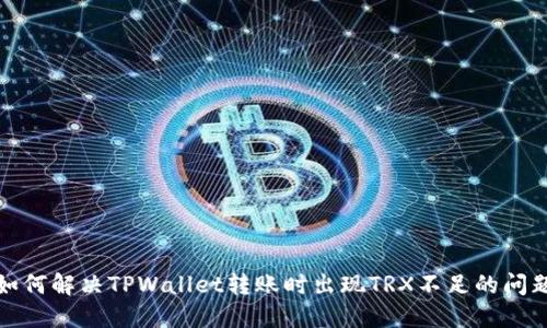 如何解决TPWallet转账时出现TRX不足的问题