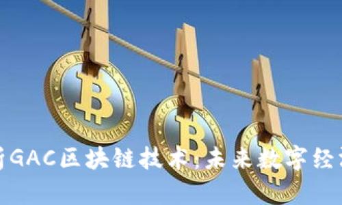 全面解析GAC区块链技术：未来数字经济的基石