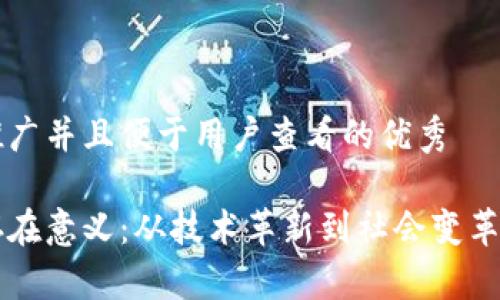 思考一个推广并且便于用户查看的优秀

区块链的存在意义：从技术革新到社会变革的全面解析