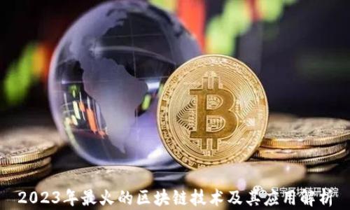 
2023年最火的区块链技术及其应用解析