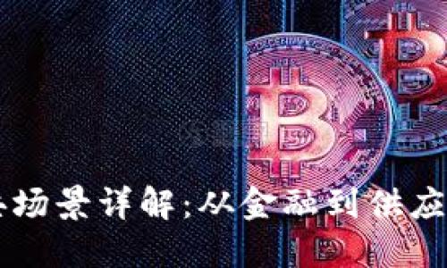 区块链十大经典场景详解：从金融到供应链的颠覆性应用