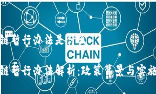 区块链暂行办法是什么

区块链暂行办法解析：政策背景与实施影响