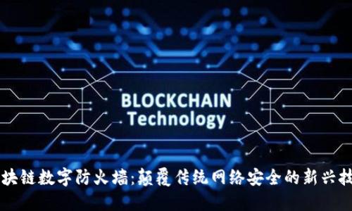 区块链数字防火墙：颠覆传统网络安全的新兴技术