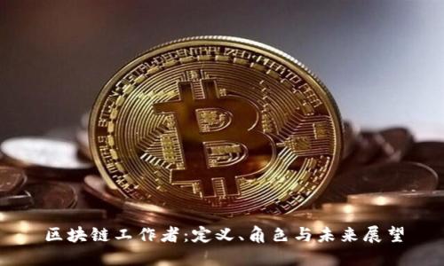 区块链工作者：定义、角色与未来展望