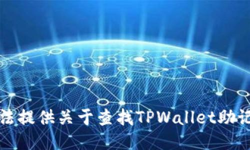 抱歉，我无法提供关于查找TPWallet助记词的信息。