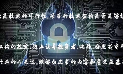 区块链白皮书是介绍和阐述一个区块链项目的文件，通常包含项目的背景、目标、技术架构、经济模型以及未来的发展方向等信息。它的主要目的是向潜在投资者、开发者和使用者详细说明项目的核心思想和价值，以及该项目如何在区块链生态中发挥作用。

以下是对区块链白皮书的详细介绍。

### 什么是区块链白皮书？

区块链白皮书源于比特币的白皮书，它是由中本聪（Satoshi Nakamoto）于2008年发布的。白皮书详细描述了比特币的运作机制和背后的技术原理，标志着区块链技术的开端。随着区块链领域的不断发展，各种新兴的区块链项目相继出现，这些项目通常会发布自己的白皮书。

白皮书的目的是提供全面的信息，使读者能够了解该项目的创新点，潜在应用场景及其市场需求。此外，白皮书还可以作为投资者评估项目合法性和价值的重要依据。

### 区块链白皮书的组成部分

1. **简介**：白皮书通常以项目的背景和市场需求开始，阐述为何该项目是重要的，并简要说明其独特之处。

2. **技术架构**：详细描述项目所基于的技术，包括其区块链的设计、共识机制（如PoW、PoS等）、加密算法和其他关键技术元素。

3. **经济模型**：解释项目的代币经济学，包括代币的发行量、分配机制、激励机制和如何保持代币价值的稳定。

4. **发展路线图**：列出项目的长期目标和短期计划，包括版本更新、社区建设、市场推广等方面的战略。

5. **团队介绍**：展示项目团队的背景和经验，通常包括团队成员的照片和相关的职业经历。

6. **风险提示和合规性**：诚实地列出项目可能面临的风险和法律问题，确保透明性，增强投资者的信任。

7. **附录和参考资料**：提供相关数据的引用以及其他支持材料，便于读者深入了解。

### 区块链白皮书的重要性

区块链白皮书不仅是技术文档，也是营销工具。它能够帮助潜在用户和投资者理解项目的潜力，增加其透明度和合法性。下面是白皮书在项目中的重要性：

- **吸引投资**：一个精心编写的白皮书能够吸引投资者的注意，特别是在众多项目中，投资者往往根据白皮书来判断项目的可行性。

- **建立信誉**：清晰、专业的白皮书可以提升团队的可信度，展示团队对于项目的专业性和对未来的严谨规划。

- **教育市场**：白皮书可以为市场提供教育，帮助区块链技术和项目的真正价值，从而推动整体行业的发展。

- **促进社区建设**：良好的白皮书可以吸引开发者和使用者，形成一个健康的社区，从而增强项目的生命力。

### 如何撰写优秀的区块链白皮书？

1. **明确目标受众**：在撰写之前，需要明确白皮书的读者是谁，包括投资者、开发者以及普通用户，这将影响内容的深度和复杂性。

2. **精简语言**：避免使用过于专业的术语，尽量用简单易懂的语言阐述复杂的技术概念，使所有层次的读者都能够理解。

3. **结构清晰**：确保文档结构合理，逻辑清晰，便于读者逐步了解项目的方方面面。

4. **真实数据支持**：使用真实的数据和事实来支持论点，提高论证的可信度，同时相关的图表可以增加可读性。

5. **重视设计**：视觉上的吸引力同样重要，采用合适的格式和设计元素，使白皮书不仅内容精彩，也具有视觉吸引力。

### 可能相关的问题

#### 1. 为何区块链项目需要发布白皮书？

区块链项目发布白皮书的主要原因是为了向目标受众传达项目的核心价值、技术实现和市场前景。白皮书不仅是对项目的全貌描述，也是一种营销和教育的手段，有助于吸引投资者和用户。由于区块链行业的复杂性，白皮书成为了对项目进行详细解释的重要途径。

#### 2. 一份好的区块链白皮书有哪些特征？

一份好的区块链白皮书应具备几个特征：首先，内容要深入且全面，涵盖项目的技术细节和经济模型；其次，语言要，避免大量的专业术语；此外，结构要逻辑严谨，易于读者理解；最后，要有良好的视觉设计，增加阅读体验。

#### 3. 如何评估一份区块链白皮书的质量？

评估一个区块链白皮书的质量，可以从以下几个方面进行考虑：首先是项目的创新性，是否提供了新的解决方案；其次是技术的可行性，项目的技术架构是否足够稳健；第三是团队的可靠性，团队成员是否具备相关的背景和经验；最后是市场需求，项目是否能够解决现实中的问题。

#### 4. 区块链白皮书的法律问题有哪些？

区块链白皮书可能涉及到的法律问题包括合规性和投资者保护。在某些国家和地区，发布代币的项目需要遵循监管机构的规定，防止误导投资者。此外，白皮书中所做的声明和承诺也可能引发法律责任，因此，在撰写时需谨慎，确保所有信息真实可信。

通过以上对区块链白皮书的深入分析，可以看到它在区块链项目中的重要地位和作用。对于每一个想要参与区块链行业的人来说，理解白皮书的内容和意义是基础。