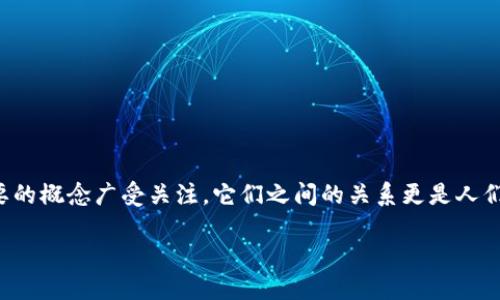 在这个数字经济蓬勃发展的时代，DAO（去中心化自治组织）和区块链作为两大重要的概念广受关注。它们之间的关系更是人们深入研究的主题。本文将详细探讨DAO与区块链的关系以及它们带来的深远影响。

DAO与区块链的关系：去中心化的未来