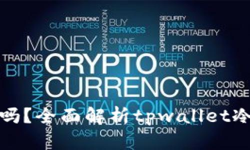 tpwallet是冷钱包吗？全面解析tpwallet冷钱包的特性与优势