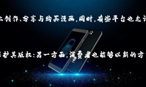 漫画区块链是一种结合了漫画艺术与区块链技术的新兴领域。区块链是一种分布式账本技术，可以安全透明地记录交易和信息。漫画行业则是将故事通过图像和文字结合的方式进行艺术创作与传播。

### 漫画区块链的基本概念

区块链技术在漫画行业中的应用，可以解决许多传统漫画市场中的问题，比如版权保护、内容创作的激励机制、以及消费者与创作者之间的直接联系。通过区块链，漫画创作者可以在数字平台上上传他们的作品，并通过智能合约进行交易。这种方式不仅能够降低盗版风险，还可以确保创作者获得公平的报酬。

### 漫画区块链的优势

1. **版权保护**：区块链的不可篡改性使得每一部漫画作品都可以追溯其原创性，确保创作者的版权不受侵害。
   
2. **透明的收益模式**：通过智能合约，创作者可以设定自己的作品售价和收益分配方式，消费者的每一次购买都将被记录在链上，确保创作者获得应有的报酬。

3. **直接连接创作者与消费者**：区块链技术可以打破传统出版与经纪人这一中介角色，让创作者与消费者之间能够直接进行互动与交易。

4. **激励机制**：可以通过代币经济来激励消费者和创作者，消费者通过购买漫画或参与讨论获得代币，以此奖励积极参与者。

### 漫画区块链的应用案例

许多平台已经开始尝试在漫画创作中应用区块链技术，例如一些专门为漫画创作者提供支持的区块链平台。用户可以在这些平台上创作、分享与购买漫画。同时，有些平台也允许用户创建动漫NFT（非同质化代币），这些NFT是一种数字资产，可以代表一部独特的漫画作品，能够在市场上买卖。

### 漫画区块链的未来发展

未来，随着区块链技术的进一步完善与应用，我们可以预见到漫画行业将迎来一场变革。一方面，区块链能够提升创作者的收益与保护其版权；另一方面，消费者也能够以新的方式获得和享受漫画内容。

如果你对漫画区块链有更深入的关注或具体问题，可以进行详细探讨。