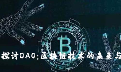 深入探讨DAO：区块链技术的未来与应用