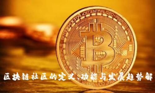 : 区块链社区的定义、功能与发展趋势解析