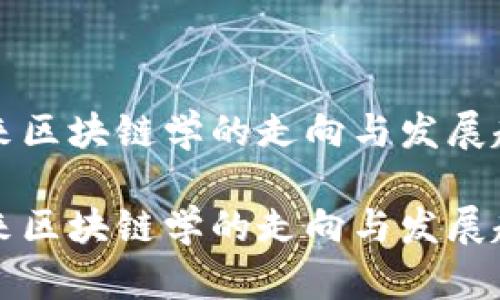 未来区块链学的走向与发展趋势

未来区块链学的走向与发展趋势