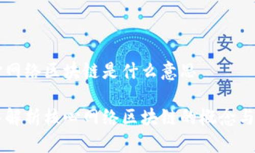 核心网络区块链是什么意思

深入解析核心网络区块链的概念与应用