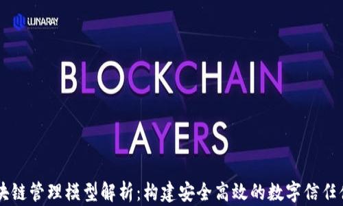 
区块链管理模型解析：构建安全高效的数字信任体系